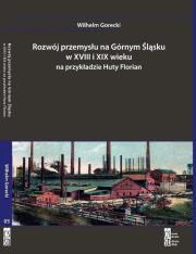 Okładka książki Rozwój przemysłu na Górnym Śląsku w XVIII i XIX wieku na przykładzie Huty Florian