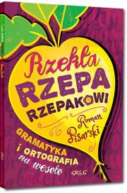 Rzekła rzepa rzepakowi Gramatyka i ortografia na wesoło. Autor: Pisarski Roman. Dadada.pl Okładka książki Rzekła rzepa rzepakowi Gramatyka i ortografia na wesoło