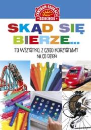 Okładka książki Skąd się bierze... to wszystko, z czego korzystamy na co dzień