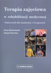 Terapia zajęciowa w rehabilitacji medycznej. Autor: Rottermund Jerzy (red.), Nowotny Janusz. Dadada.pl Okładka książki Terapia zajęciowa w rehabilitacji medycznej