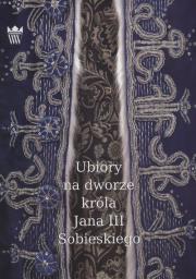 Ubiory na dworze Króla Jana III Sobieskiego. Wydawca: Muzeum Pałac w Wilanowie. Dadada.pl Opakowanie Ubiory na dworze Króla Jana III Sobieskiego