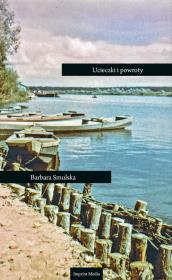 Ucieczki i powroty. Autor: Smulska Barbara. Dadada.pl Okładka książki Ucieczki i powroty