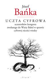 Okładka książki Uczta cyfrowa uczestników kongresu zwołanego do Wieży Babel w sprawie cyfrowej nicości wiedzy
