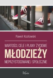 Wartości, cele i plany życiowe młodzieży nieprzystosowanej społecznie. Autor: Paweł Kozłowski (red.). Dadada.pl Okładka książki Wartości, cele i plany życiowe młodzieży nieprzystosowanej społecznie