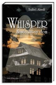 Whisper.Nawiedzony dom. Autor: Abedi Isabel. Dadada.pl Okładka książki Whisper.Nawiedzony dom