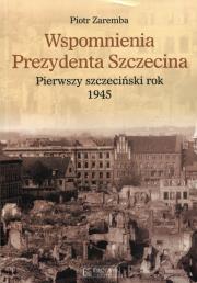 Wspomnienia Prezydenta Szczecina. Autor: Zaremba Piotr. Dadada.pl Okładka książki Wspomnienia Prezydenta Szczecina