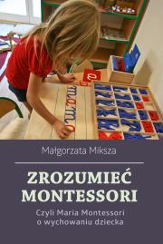Zrozumieć Montessori. Autor: Miksza Małgorzata. Dadada.pl Okładka książki Zrozumieć Montessori