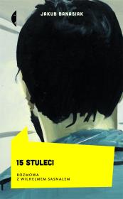 15 stuleci.Rozmowa z Wilhelmem Sasnalem. Autor: Banasiak Jakub. Dadada.pl Okładka książki 15 stuleci.Rozmowa z Wilhelmem Sasnalem