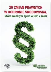 29 zmian prawnych w ochronie środowiska które weszły życie w 2017 r.. Autor: Barański Robert, Bisiorek Agnieszka, Czauderna Iwona, Dąbrowski Przemysław, Kozakiewicz Emilia. Dadada.pl Okładka książki 29 zmian prawnych w ochronie środowiska które weszły życie w 2017 r.