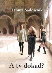 A ty dokąd?. Autor: Sadownik Danuta. Dadada.pl Okładka książki A ty dokąd?
