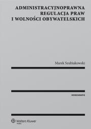 Administracyjnoprawna regulacja praw i wolności obywatelskich. Autor: Szubiakowski Marek. Dadada.pl Okładka książki Administracyjnoprawna regulacja praw i wolności obywatelskich