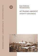Aż trudno uwierzyć Apokryfy krakowskie. Autor: Nowakowska Ewa Elżbieta. Dadada.pl Okładka książki Aż trudno uwierzyć Apokryfy krakowskie
