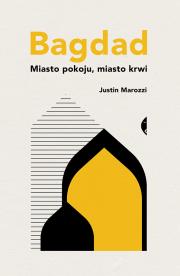 Bagdad.Miasto pokoju, miasto krwi. Autor: Justin Marozzi. Dadada.pl Okładka książki Bagdad.Miasto pokoju, miasto krwi
