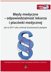 Okładka książki Błędy medyczne - odpowiedzialność prawna lekarza i placówki medycznej. Jak w 2017 roku uniknąć kosztownych pułapek + CD Wzory dokumentów
