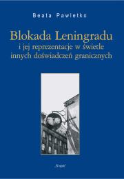 Blokada Leningradu i jej reprezentacje w świetle innych doświadczeń granicznych. Autor: Pawletko Beata. Dadada.pl Okładka książki Blokada Leningradu i jej reprezentacje w świetle innych doświadczeń granicznych