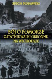 Bój o Pomorze. Ostatnie walki obronne na wschodzie. Autor: Murawski Erich. Dadada.pl Okładka książki Bój o Pomorze. Ostatnie walki obronne na wschodzie