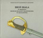 Okładka książki Broń biała w zbiorach Muzeum Szlachty Mazowieckiej w Ciechanowie