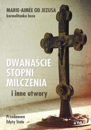 Dwanaście stopni milczenia i inne utwory. Autor: Marie  Aimee od Jezusa. Dadada.pl Okładka książki Dwanaście stopni milczenia i inne utwory