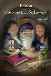 Edison i złoto mistrza Sędziwoja. Autor: Żak Andrzej. Dadada.pl Okładka książki Edison i złoto mistrza Sędziwoja
