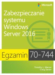 Egzamin 70-744 Zabezpieczanie systemu Windows Server 2016. Autor: Timothy L. Warner, Zacker Craig. Dadada.pl Okładka książki Egzamin 70-744 Zabezpieczanie systemu Windows Server 2016