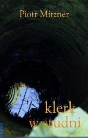 Klerk w studni. Autor: Mitzner Piotr. Dadada.pl Okładka książki Klerk w studni