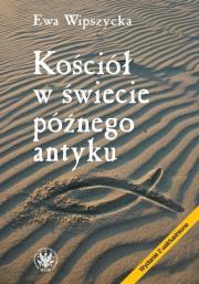 Kościół w świecie późnego antyku. Autor: Wipszycka Ewa. Dadada.pl Okładka książki Kościół w świecie późnego antyku