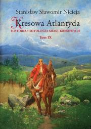 Kresowa Atlantyda T.9. Autor: Nicieja Stanisław Sławomir. Dadada.pl Okładka książki Kresowa Atlantyda T.9