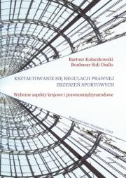 Okładka książki Kształtowanie się regulacji prawnej zrzeszeń sportowych. Wybrane aspekty krajowe i prawnomiędzynarod