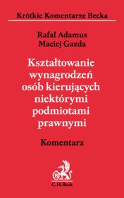 Okładka książki Kształtowanie wynagrodzeń osób kierujących niektórymi podmiotami prawnymi. Komentarz