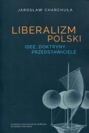 Liberalizm polski. Idee, dotryny, przedstawiciele. Autor: Jarosław Charchuła. Dadada.pl Okładka książki Liberalizm polski. Idee, dotryny, przedstawiciele