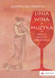 Linia wina a muzyka w orbicie kultury europejskiej. Autor: Szulakowska Jolanta. Dadada.pl Okładka książki Linia wina a muzyka w orbicie kultury europejskiej