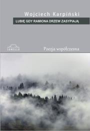 Lubię gdy ramiona drzew zasypiają. Autor: Karpiński Wojciech. Dadada.pl Okładka książki Lubię gdy ramiona drzew zasypiają