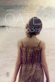 Mama odeszła. Autor: Joyce Carol Oates. Dadada.pl Okładka książki Mama odeszła