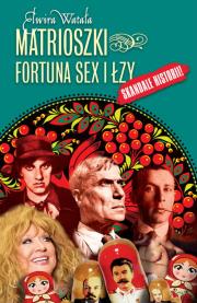 Matrioszki Fortuna, sex i łzy. Autor: Watała Elwira. Dadada.pl Okładka książki Matrioszki Fortuna, sex i łzy