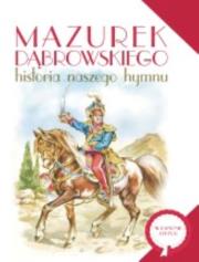Mazurek Dąbrowskiego- historia naszego hymnu. Autor: Nosowska Dorota. Dadada.pl Okładka książki Mazurek Dąbrowskiego- historia naszego hymnu