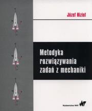 Metodyka rozwiązywania zadań z mechaniki. Autor: Nizioł Józef. Dadada.pl Okładka książki Metodyka rozwiązywania zadań z mechaniki