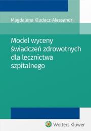 Model wyceny świadczeń zdrowotnych dla lecznictwa szpitalnego. Autor: Kludacz-Alessandri Magdalena. Dadada.pl Okładka książki Model wyceny świadczeń zdrowotnych dla lecznictwa szpitalnego