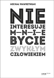 Nie interesuje mnie bycie zwykłym człowiekiem (edycja biała). Autor: Michał Wawrzyniak. Dadada.pl Okładka książki Nie interesuje mnie bycie zwykłym człowiekiem (edycja biała)