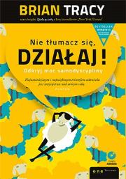 Nie tłumacz się, działaj! (wyd. ekskluzywne + CD). Autor: Brian Tracy. Dadada.pl Okładka książki Nie tłumacz się, działaj! (wyd. ekskluzywne + CD)