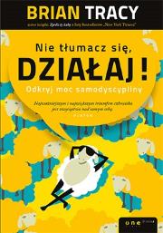 Nie tłumacz się, działaj!. Autor: Brian Tracy. Dadada.pl Okładka książki Nie tłumacz się, działaj!