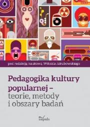 Pedagogika kultury popularnej teorie, metody.... Autor: Jakubowski Witold. Dadada.pl Okładka książki Pedagogika kultury popularnej teorie, metody...