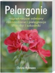 Okładka książki Pelargonie. Najpiękniejsze odmiany. Rozmnażanie i pielęgnacja. Choroby i szkodniki