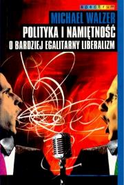 Polityka I Namiętność O Bardziej Egalitarny Libera. Autor: Walzer Michael. Dadada.pl Okładka książki Polityka I Namiętność O Bardziej Egalitarny Libera