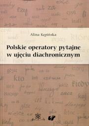 Polskie operatory pytajne w ujęciu diachronicznym. Autor: Kępińska Alina. Dadada.pl Okładka książki Polskie operatory pytajne w ujęciu diachronicznym
