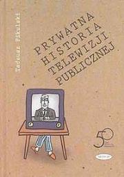 Prywatna historia telewizji publicznej. Autor: Tadeusz Pikulski. Dadada.pl Okładka książki Prywatna historia telewizji publicznej