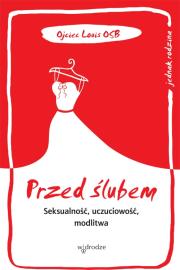 Przed ślubem. Seksualność, uczuciowość, modlitwa. Autor: Ojciec Louis. Dadada.pl Okładka książki Przed ślubem. Seksualność, uczuciowość, modlitwa