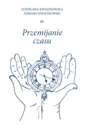 Przemijanie czasu. Autor: Kwiatkowska Zdzisława, Kwiatkowski Edward. Dadada.pl Okładka książki Przemijanie czasu