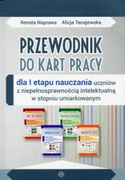 Przewodnik do kart pracy dla I etapu nauczania uczniów z niepełnosprawnością intelektualną w stopniu umiarkowanym. Autor: Naprawa Renata, Naprawa Renata Tanajewska Alicja. Dadada.pl Okładka książki Przewodnik do kart pracy dla I etapu nauczania uczniów z niepełnosprawnością intelektualną w stopniu umiarkowanym