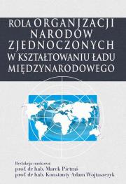 Rola Organizacji Narodów Zjednoczonych w kształtowaniu ładu międzynarodowego. Autor: Marek Pietraś, red. nauk. Konstanty Adam Wojtaszczyk. Dadada.pl Okładka książki Rola Organizacji Narodów Zjednoczonych w kształtowaniu ładu międzynarodowego