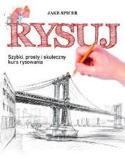 Rysuj. Szybki, prosty i skuteczny kurs rysowania. Autor: Spicer Jake. Dadada.pl Okładka książki Rysuj. Szybki, prosty i skuteczny kurs rysowania